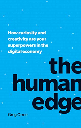 Book review: The Human Edge – How curiosity and creativity are your superpowers in the digital economy by Greg Orme