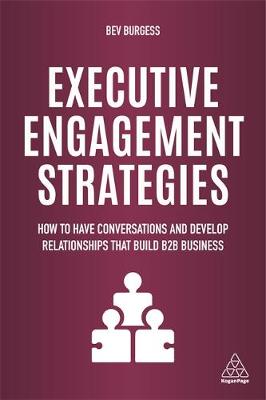 Executive Engagement Strategies – how to have conversations and develop relationships that build B2B relationships by Bev Burgess