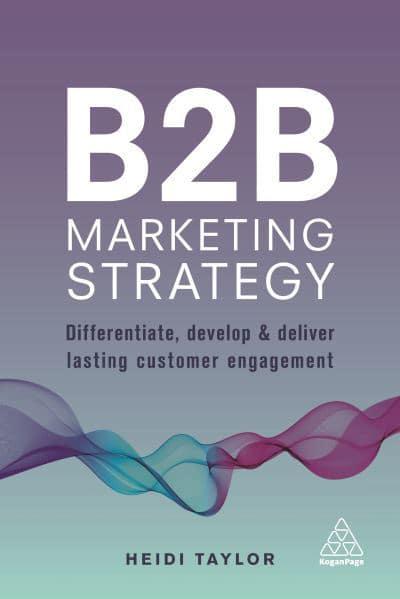 Book review: B2B Marketing strategy – Differentiate, develop and deliver lasting customer engagement By Heidi Taylor