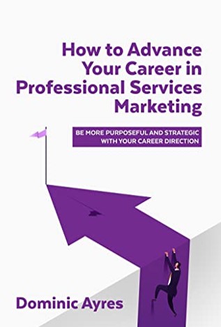 Book review: How to advance your career in professional services marketing by Dominic Ayres