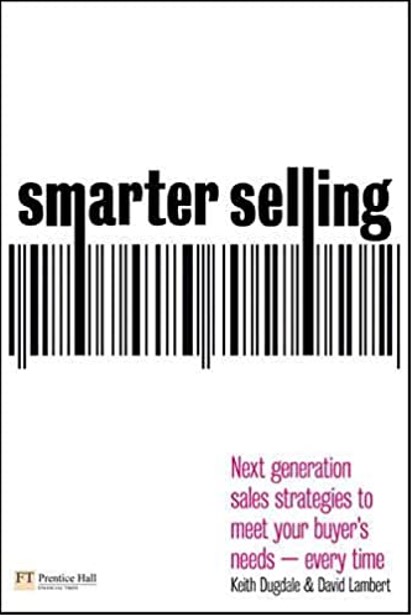 Book Review: Smarter selling – Next generation sales strategies to meet your buyer’s needs every time by Keith Dugdale and David Lambert