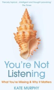 Book review: You’re not listening – What you’re missing and why it matters by Kate Murphy